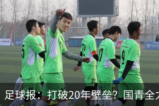 足球报：打破20年壁垒？国青全力冲击世青赛！